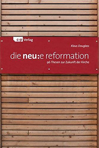 die neu:e reformation: 96 Thesen zur Zukunft der Kirche