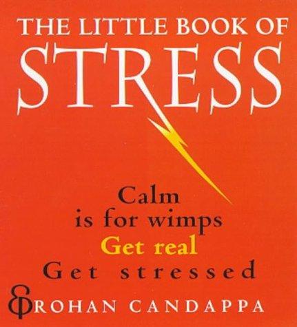 The Little Book Of Stress: Calm Is for Wimps, Get Real, Get Stressed