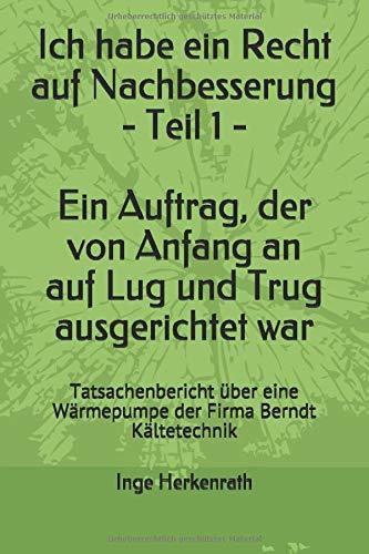 Ich habe ein Recht auf Nachbesserung - Teil 1 - Ein Auftrag, der von an Anfang an auf Lug und Trug ausgerichtet war: Tatsachenbericht über eine Luftwärmepumpe von der Firma Berndt Kältetechnik