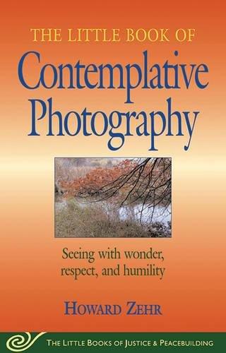 Little Book of Contemplative Photography: Seeing With Wonder, Respect And Humility (Little Books of Justice & Peacebuilding)