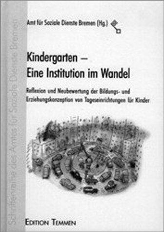 Kindergarten - Eine Institution im Wandel. Reflexion und Neubewertung der Bildungs- und Erziehungskonzeption von Tageseinrichtungen für Kinder