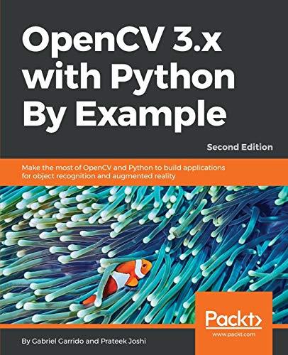 OpenCV 3.x with Python By Example - Second Edition: Make the most of OpenCV and Python to build applications for object recognition and augmented ... and augmented reality, 2nd Edition