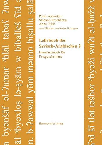 Lehrbuch des Syrisch-Arabischen 2: Damaszenisch für Fortgeschrittene. Unter Mitarbeit von Narine Grigoryan (Semitica Viva, Band 5)