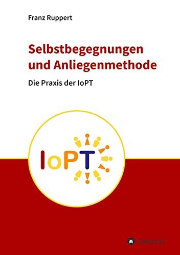 Selbstbegegnungen und Anliegenmethode: Die Praxis der Identitätsorientierten Psychotraumatheorie (IoPT)