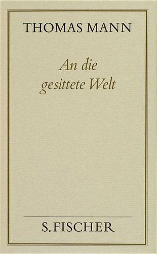 Thomas Mann, Gesammelte Werke in Einzelbänden. Frankfurter Ausgabe: An die gesittete Welt: Politische Schriften und Reden im Exil: Bd. 18