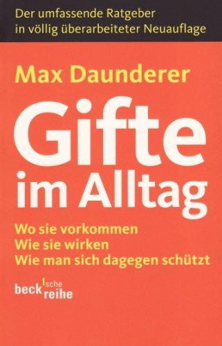 Gifte im Alltag: Wo sie vorkommen. Wie sie wirken. Wie man sich dagegen schützt.: Wo sie vorkommen. Wie sie wirken. Wie man sich dagegen schützt. Der umfassende Ratgeber