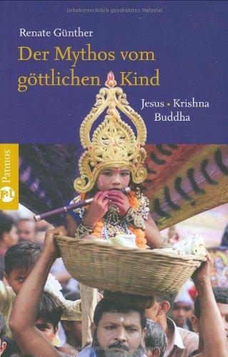 Der Mythos vom göttlichen Kind: Jesus - Krishna - Buddha