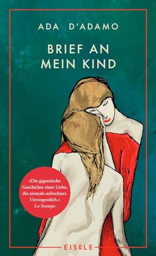 Brief an mein Kind: Der Bestseller aus Italien – mit dem Premio Strega Buchpreis ausgezeichnet | »Die gigantische Geschichte einer Liebe, die niemals aufrechnet.« La Stampa