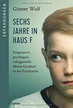 Sechs Jahre in Haus F: Eingesperrt, geschlagen, ruhiggestellt. Meine Kindheit in der Psychiatrie