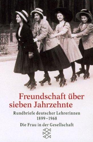 Freundschaft über sieben Jahrzehnte. Rundbriefe deutscher Lehrerinnen 1899 - 1968.