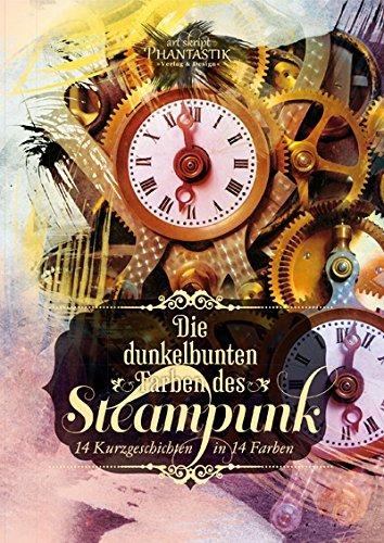 Die dunkelbunten Farben des Steampunk: 14 Kurzgeschichten in 14 Farben