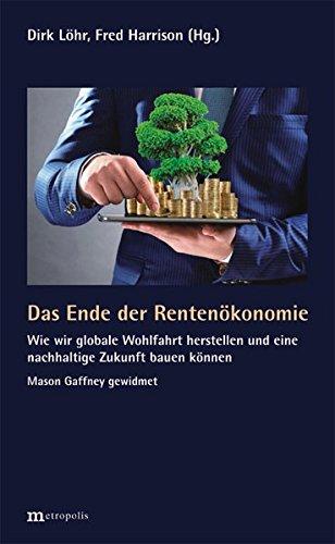 Das Ende der Rentenökonomie: Wie wir globale Wohlfahrt herstellen und eine nachhaltige Zukunft bauen können. Mason Gaffney gewidmet