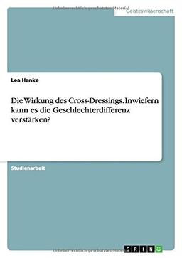 Die Wirkung des Cross-Dressings. Inwiefern kann es die Geschlechterdifferenz verstärken?