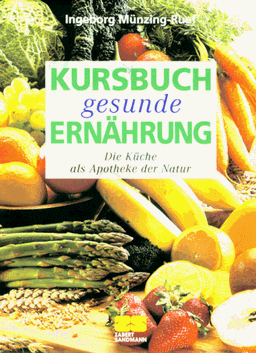 Kursbuch gesunde Ernährung. Die Küche als Apotheke der Natur