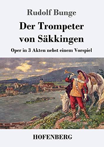 Der Trompeter von Säkkingen: Oper in 3 Akten nebst einem Vorspiel