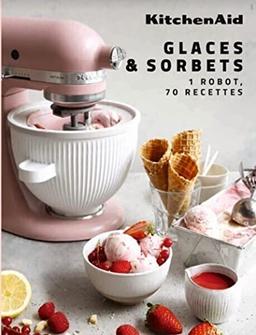 KitchenAid : glaces & sorbets : 1 robot, 70 recettes