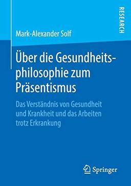 Über die Gesundheitsphilosophie zum Präsentismus: Das Verständnis von Gesundheit und Krankheit und das Arbeiten trotz Erkrankung