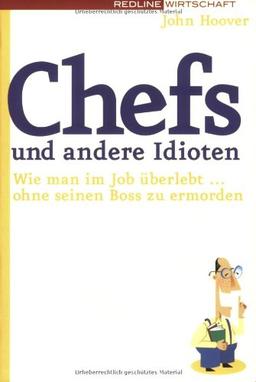 Chefs und andere Idioten. Wie man im Job überlebt ... ohne seinen Boss zu ermorden