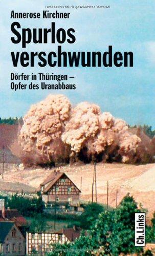 Spurlos verschwunden. Dörfer in Thüringen - Opfer des Uranabbaus