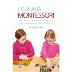 Educatia Montessori. Ghid esențial pentru formarea viitorului adult, de la naștere până la 24 de ani.