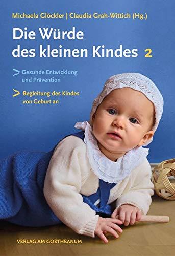 Die Würde des kleinen Kindes: Gesunde Entwicklung und Prävention | Die Begleitung des Kindes von Geburt an | Band 2