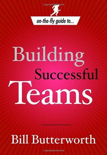 On the Fly Guide to...Building Successful Teams: Maximize Performance from Those Around You