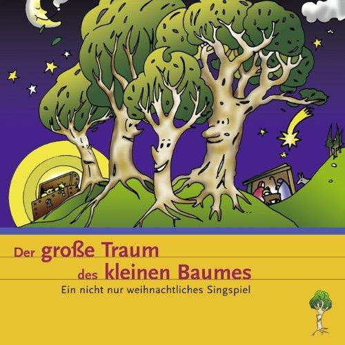 Der grosse Traum des kleinen Baumes: Ein nicht nur weihnachtliches Singspiel