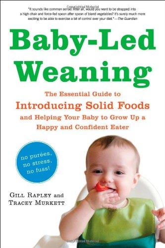 Baby-Led Weaning: The Essential Guide to Introducing Solid Foods and Helping Your Baby to Grow Up a Happy and Confident Eater