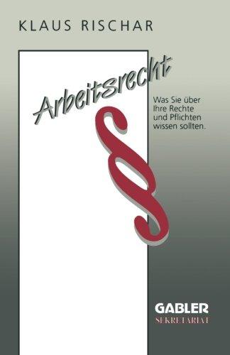 Arbeitsrecht (German Edition): Was Sie über Ihre Rechte und Pflichten wissen sollten