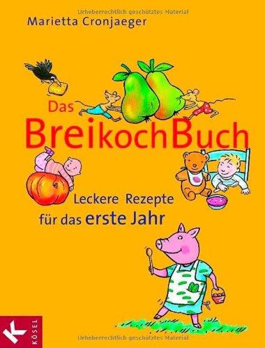 Das Breikochbuch: Leckere Rezepte für das erste Jahr