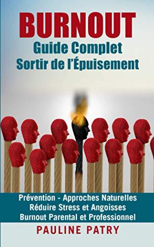 BURNOUT - Guide Complet - Sortir de l’Épuisement: Prévention et Approches Naturelles | Burnout Parental et Professionnel | Réduire Stress et Angoisses