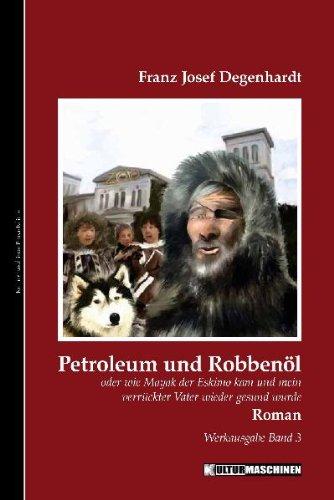 Petroleum und Robbenöl: oder wie Mayak der Eskimo kam und mein verrückter Vater gesund wurde. Werkausgabe, Band 3