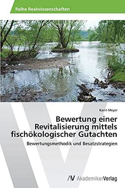 Bewertung einer Revitalisierung mittels fischökologischer Gutachten: Bewertungsmethodik und Besatzstrategien