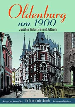 Oldenburg um 1900: Zwischen Restauration und Aufbruch