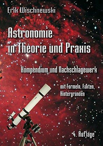 Astronomie in Theorie und Praxis: Kompendium und Nachschlagewerk - mit Formeln, Fakten, Hintergründen