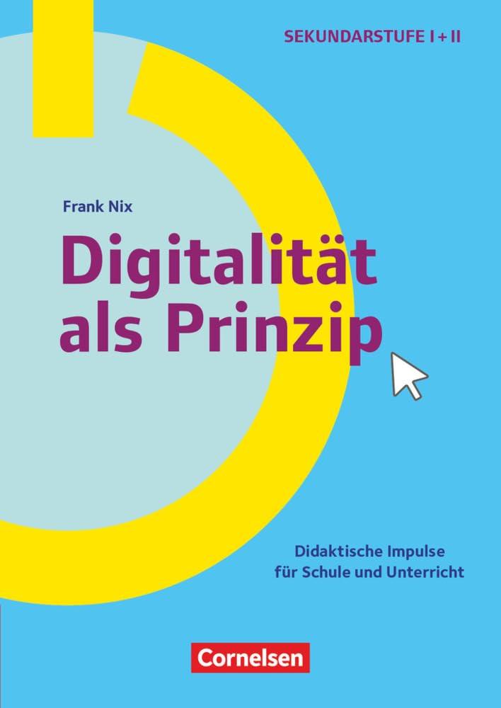 Schule und Unterricht digital - Klasse 5-13: Digitalität als Prinzip - Didaktische Impulse für Schule und Unterricht - Buch mit Materialien über Webcode