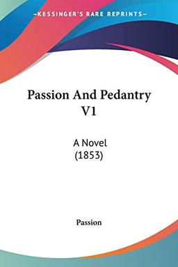 Passion And Pedantry V1: A Novel (1853)