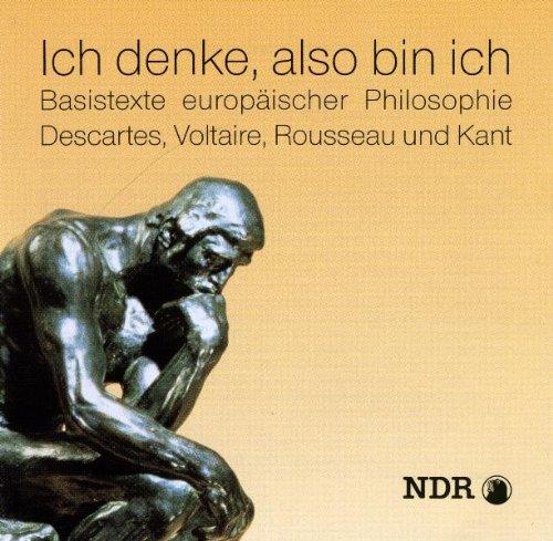 Philosophie: Ich denke, also bin ich. 2 CD: Basistexte europäischer Philosophie. Descartes, Voltaire, Rousseau und Kant