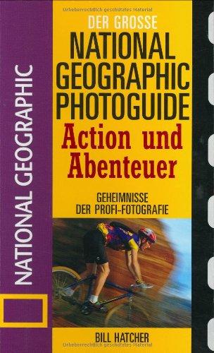 Der große National Geographic Photoguide Action und Abenteuer: Geheimnisse der Profi-Fotografie