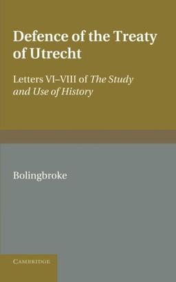 Defence of the Treaty of Utrecht: Letters VI-VIII of The Study and Use of History: Being Letters VI to VIII of the 'Study and Use of History'