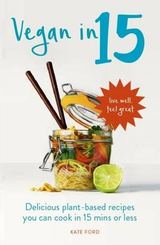 Vegan in 15: Quick and easy recipes to help you go vegan and feel great again