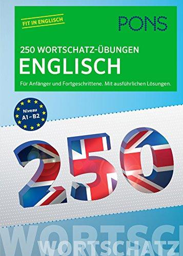 PONS 250 Wortschatz-Übungen Englisch: Für Anfänger und Fortgeschrittene. Mit ausführlichen Lösungen