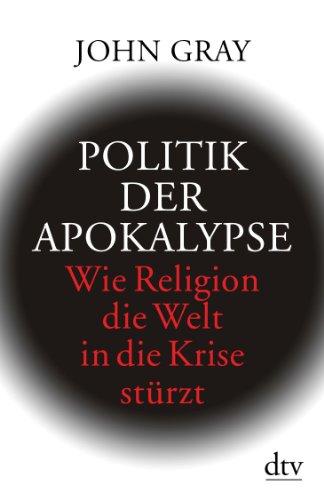 Politik der Apokalypse: Wie Religion die Welt in die Krise stürzt