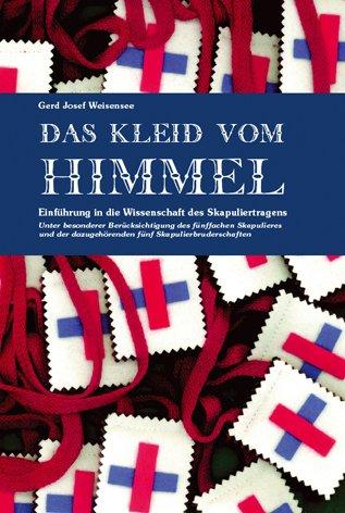 Das Kleid vom Himmel: Eine Einführung in die Wissenschaft des Skapuliertragens - Unter besonderer Berücksichtigung des fünffachen Skapulieres und der dazugehörenden fünf Skapulierbrüderschaften