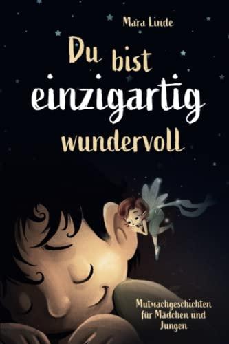 Du bist einzigartig wundervoll: Mutmachgeschichten für Mädchen und Jungen. Ideal um das Selbstwertgefühl von Kindern zu stärken. Mitreißende und ... über innere Stärke, Mut und Selbstvertrauen.