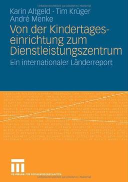 Von Der Kindertageseinrichtung Zum Dienstleistungszentrum: Ein internationaler Länderreport (German Edition)