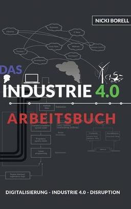 Das Industrie 4.0 Arbeitsbuch: Sind Digitalisierung, Industrie 4.0 und  Disruption unterschiedliche Dinge?!