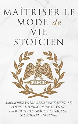 MAÎTRISER LE MODE DE VIE STOÏCIEN: AMÉLIOREZ VOTRE RÉSISTANCE MENTALE, VOTRE AUTODISCIPLINE ET VOTRE PRODUCTIVITÉ GRÂCE À LA SAGESSE STOÏCIENNE ANCIENNE (Albert Smith's Culinary Capers, Band 5)