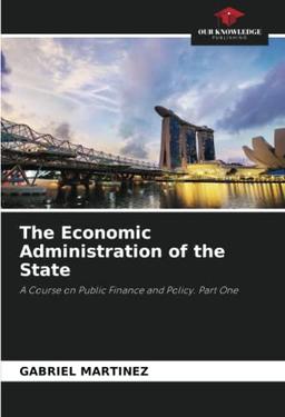 The Economic Administration of the State: A Course on Public Finance and Policy. Part One