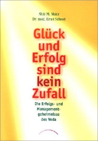 Glück und Erfolg sind kein Zufall: Die Erfolgs- und Managementgeheimnisse des Veda